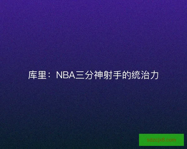 库里：NBA三分神射手的统治力